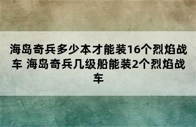 海岛奇兵多少本才能装16个烈焰战车 海岛奇兵几级船能装2个烈焰战车